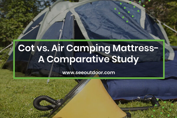 Cot vs. Air Camping Mattress- A Comparative Study