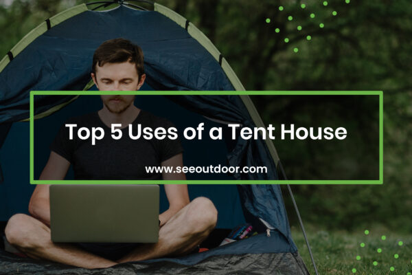Top 5 Uses of a Tent House