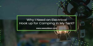 Why I Need an Electrical Hook up for Camping in My Tent?