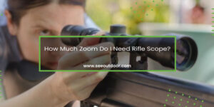 How Much Zoom Do I Need Rifle Scope Featured Image
